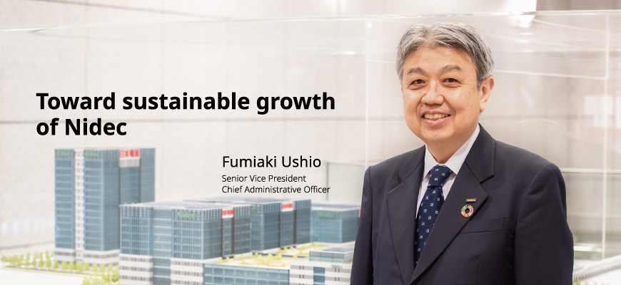 Toward sustainable growth of Nidec Fumiaki Ushio Senior Vice President Chief Administrative Officer
