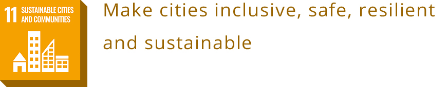 11 SUSTAINABLE CITIES AND COMMUNITIES<br>Make cities inclusive, safe, resilient and sustainable