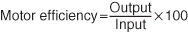 Motor efficiency = Output/Input x 100